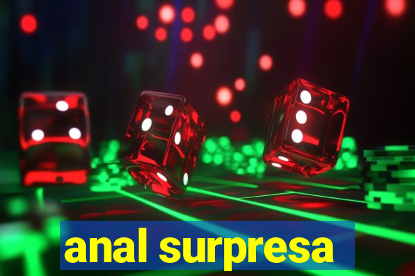 anal surpresa